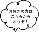 お急ぎの方はこちらからどうぞ！