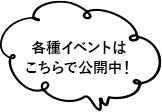 各種イベントは こちらで公開中！